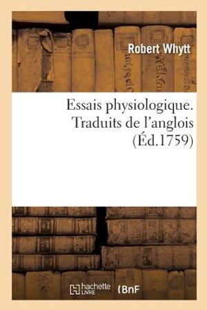 Essais Physiologique. Causes Du Mouvement Des Fluides Dans Les Tr&egrave;s Petits Vaisseaux Des Animaux: Observations Sur La Sensibilit&eacute; Et l'Irritabilit&eacute; De image number 0