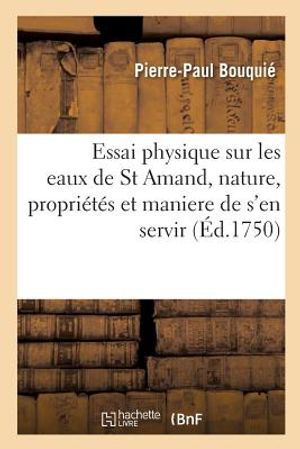 Essai Physique Sur Les Eaux de St Amand, O&ugrave; l'On Examine La Nature de Ces Eaux, Leurs Propri&eacute;t&eacute;s: Et La Maniere de s'En Servir image number 0