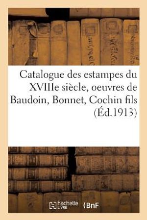 Catalogue Des Estampes Du Xviiie Si&egrave;cle, Oeuvres de Baudoin, Bonnet, Cochin Fils image number 0
