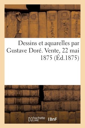 Dessins Et Aquarelles Par Gustave Dor&eacute;. Vente, 22 Mai 1875 image number 0