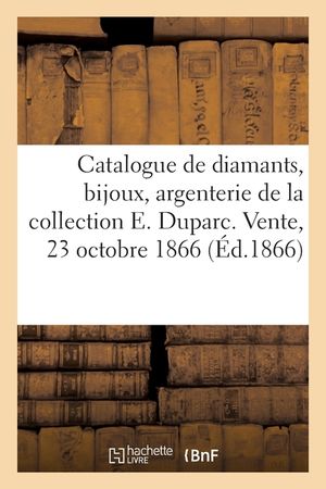 Catalogue de Diamants, Bijoux, Argenterie de la Collection Esther Duparc. Vente, 23 Octobre 1866 image number 0