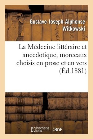 La M&eacute;decine Litt&eacute;raire Et Anecdotique, Morceaux Choisis En Prose Et En Vers: Curiosit&eacute;s Pathologiques Et Scientifiques, Anecdotes, Maximes, &Eacute;pigrammes image number 0