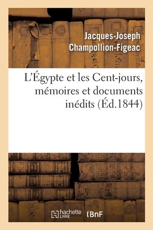 L'&Eacute;gypte Et Les Cent-Jours, M&eacute;moires Et Documents In&eacute;dits image number 0