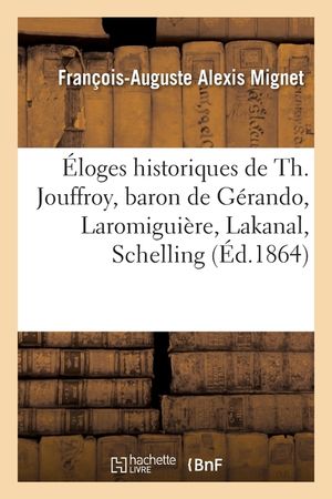 &Eacute;loges Historiques de Th. Jouffroy, Baron de G&eacute;rando, Laromigui&egrave;re, Lakanal, Schelling: Comte Portalis, Hallam, Lord Macaulay image number 0