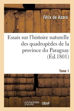 Essais Sur l'Histoire Naturelle Des Quadrup&egrave;des de la Province Du Paraguay. Tome 1 image number 0