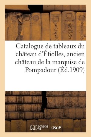 Catalogue de Tableaux Anciens Par Alexis Belle, Desportes, Rigaud, Objets d'Art: Du Ch&acirc;teau d'&Eacute;tiolles, Ancien Ch&acirc;teau de la Marquise de Pompadour image number 0