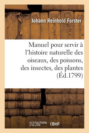 Manuel Pour Servir &Agrave; l'Histoire Naturelle Des Oiseaux, Des Poissons, Des Insectes Et Des Plantes: Augment&eacute; d'Un M&eacute;moire de Murray Sur La Conchyliologi image number 0