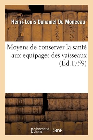 Moyens de Conserver La Sant&eacute; Aux Equipages Des Vaisseaux, Avec La Maniere de Purifier l'Air: Des Salles Des H&ocirc;pitaux Et Une Courte Description de l'H&ocirc; image number 0