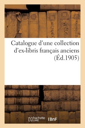 Catalogue d'Une Collection d'Ex-Libris Fran&ccedil;ais Anciens image number 0