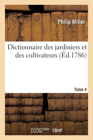 Dictionnaire Des Jardiniers Et Des Cultivateurs. Tome 4 image number 0