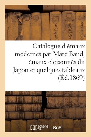 Catalogue d'&Eacute;maux Modernes Par Marc Baud, &Eacute;maux Cloisonn&eacute;s Du Japon Et Quelques Tableaux image number 0