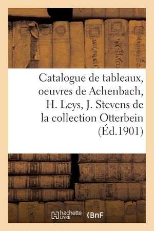 Catalogue de Tableaux Anciens Et Modernes Oeuvres de Achenbach, H. Leys, J. Stevens: de la Collection Otterbein image number 0