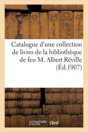 Catalogue d'Une Collection de Livres de la Biblioth&egrave;que de Feu M. Albert R&eacute;ville image number 0