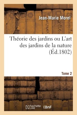 Th&eacute;orie Des Jardins Ou l'Art Des Jardins de la Nature. Tome 2 image number 0