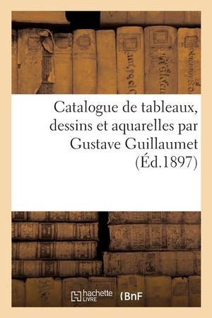 Catalogue de Tableaux, Dessins Et Aquarelles Par Gustave Guillaumet image number 0