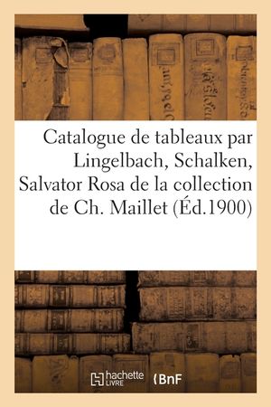 Catalogue de Tableaux Anciens Et Modernes Par Lingelbach, Schalken, Salvator Rosa, Schut, Van Dyck: de la Collection de Ch. Maillet image number 0