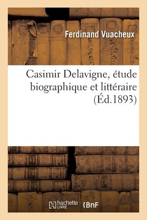 Casimir Delavigne, &Eacute;tude Biographique Et Litt&eacute;raire image number 0