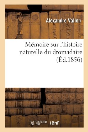 M&eacute;moire Sur l'Histoire Naturelle Du Dromadaire image number 0