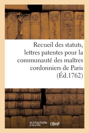 Recueil Des Statuts, Lettres Patentes Ou D&eacute;clarations Du Roi, Arr&ecirc;ts Du Conseil Et Du Parlement: Sentence de Police Du Chastelet Et D&eacute;lib&eacute;rations Des image number 0