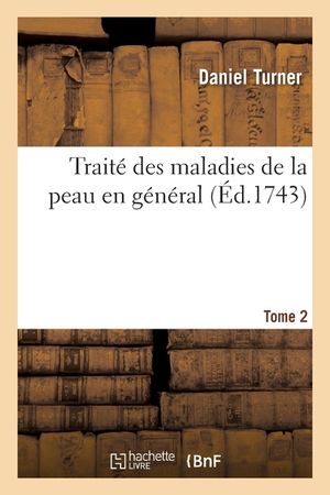 Trait&eacute; Des Maladies de la Peau En G&eacute;n&eacute;ral. Tome 2 image number 0