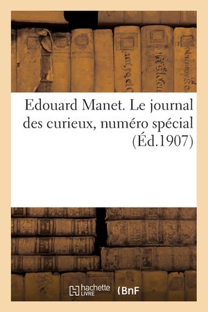 Edouard Manet. Le journal des curieux, num&eacute;ro sp&eacute;cial image number 0