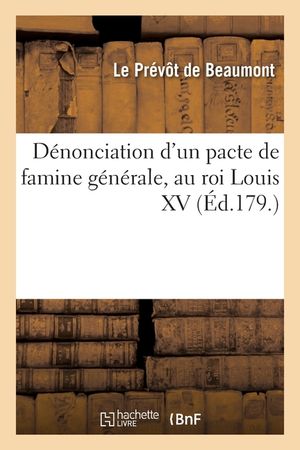 D&eacute;nonciation d'Un Pacte de Famine G&eacute;n&eacute;rale, Au Roi Louis XV: Ouvrage Manuscrit Trouv&eacute; &Agrave; La Bastille, Le 14 Juillet Dernier image number 0