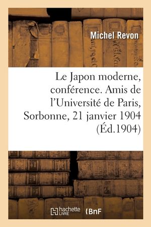 Le Japon Moderne, Conf&eacute;rence. Amis de l'Universit&eacute; de Paris, Sorbonne, 21 Janvier 1904 image number 0