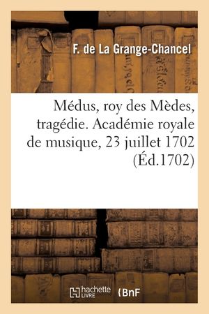 M&eacute;dus, Roy Des M&egrave;des, Trag&eacute;die. Acad&eacute;mie Royale de Musique, 23 Juillet 1702 image number 0