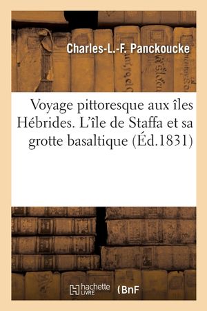Voyage Pittoresque Aux &Icirc;les H&eacute;brides. l'&Icirc;le de Staffa Et Sa Grotte Basaltique image number 0