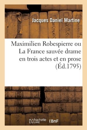 Maximilien Robespierre Ou La France Sauv&eacute;e Drame En Trois Actes Et En Prose image number 0