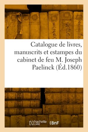 Catalogue de livres, manuscrits et estampesdu cabinet de feu M. Joseph Paelinck image number 0