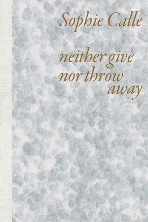 Sophie Calle: Neither Give Nor Throw Away image number 0