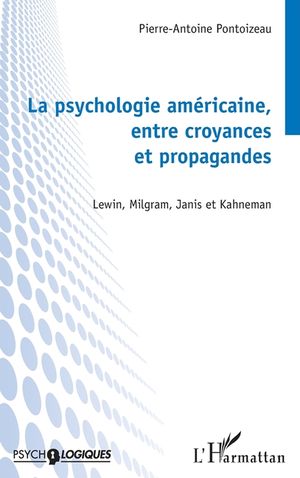 La psychologie am&eacute;ricaine, entre croyances et propagandes: Lewin, Milgram, Janis et Kahneman image number 0