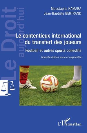 Le contentieux international du transfert des joueurs: Football et autres sports collectifs Nouvelle &eacute;dition revue et augment&eacute;e image number 0
