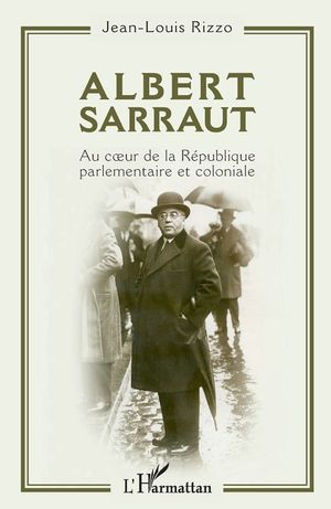 Albert Sarraut: Au coeur de la R&eacute;publique parlementaire et coloniale image number 0
