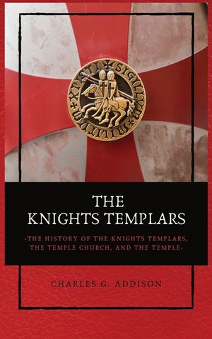 The Knights Templars: The History of the Knights Templars, the Temple Church, and the Temple image number 0