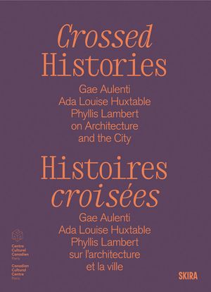 Crossed Histories: Gae Aulenti, ADA Louise Huxtable, Phyllis Lambert on Architecture and the City image number 0