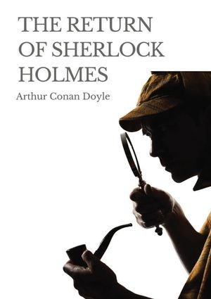 The Return of Sherlock Holmes: a 1905 collection of 13 Sherlock Holmes stories, originally published in 1903-1904, by Arthur Conan Doyle. The stories image number 0