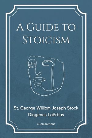 A Guide to Stoicism: New Large print edition followed by the biographies of various Stoic philosophers taken from "The lives and opinions o image number 0