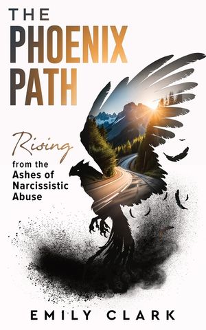 The Phoenix Path: Rising from the Ashes of Narcissistic Abuse. The Ultimate Recovery Guide from Narcissism, Gaslighting and Codependency image number 0