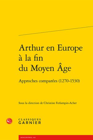 Arthur En Europe a la Fin Du Moyen Age: Approches Comparees (1270-1530) image number 0