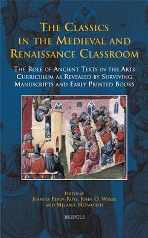 Disput 20 the Classics in the Medieval and Renaissance Classroom, Ruys: The Role of Ancient Texts in the Arts Curriculum as Revealed by Surviving Manu image number 0