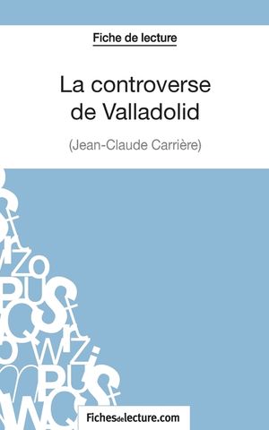 La controverse de Valladolid - Jean-Claude Carri&egrave;re (Fiche de lecture): Analyse compl&egrave;te de l'oeuvre image number 0