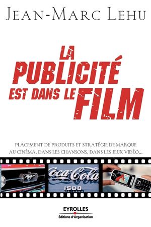La publicit&eacute; est dans le film: Placement de produits et strat&eacute;gie de marque au cin&eacute;ma, dans les chansons, dans les jeux vid&eacute;os... image number 0