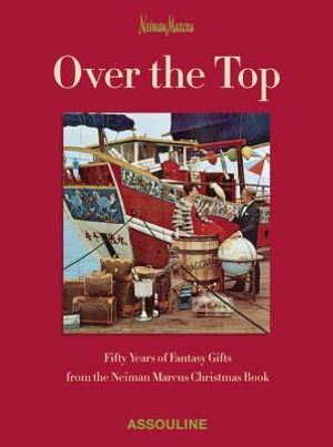 Over the Top: Fifty Years of Fantasy Gifts from the Neiman Marcus Christmas Book image number 0