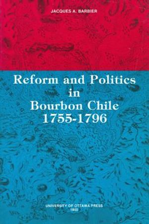Reform and Politics in Bourbon Chile 1755-1796 image number 0