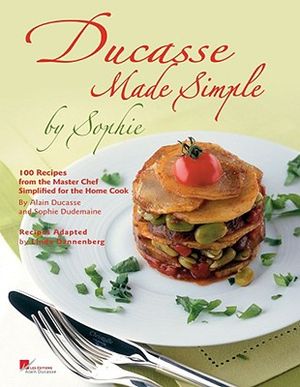Ducasse Made Simple by Sophie: 100 Original Recipes from the Master Chef Adapted for the Home Chef image number 0