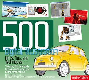 500 Digital Illustration: Hints, Tips, and Techniques: The Easy, All-In-One Guide to Those Inside Secrets for Better Image-Making image number 0