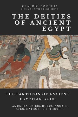 The Pantheon of Ancient Egyptian Gods - From Cosmic Creators to Protective Spirits: Gods and Goddesses of Ancient Egypt: A Comprehensive Guide to Thei image number 0