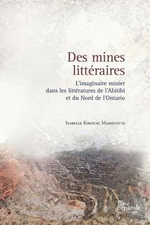 Des Mines Litt&eacute;raires: L'Imaginaire Minier Dans Les Litt&eacute;ratures de l'Abitibi Et Du Nord de l'Ontario image number 0